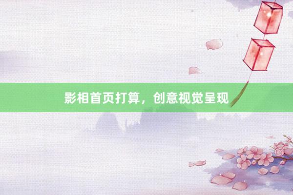 影相首页打算，创意视觉呈现