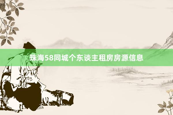 珠海58同城个东谈主租房房源信息